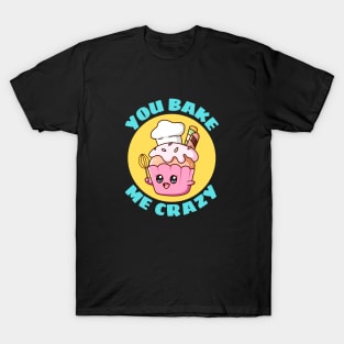 You Bake Me Crazy | Baker Pun T-Shirt